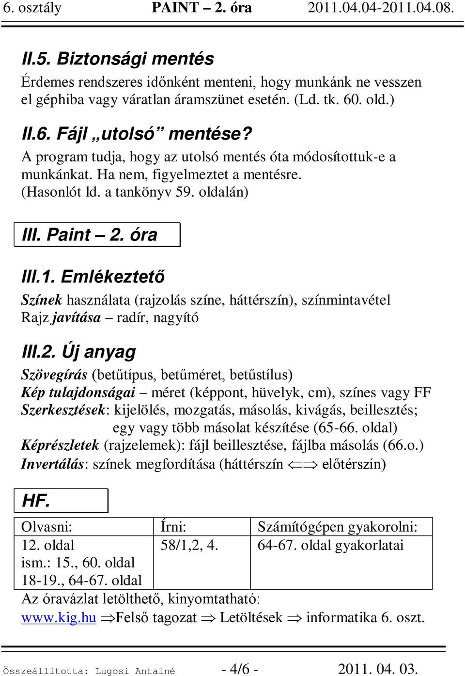 Emlékeztető Színek használata (rajzolás színe, háttérszín), színmintavétel Rajz javítása radír, nagyító III.2.