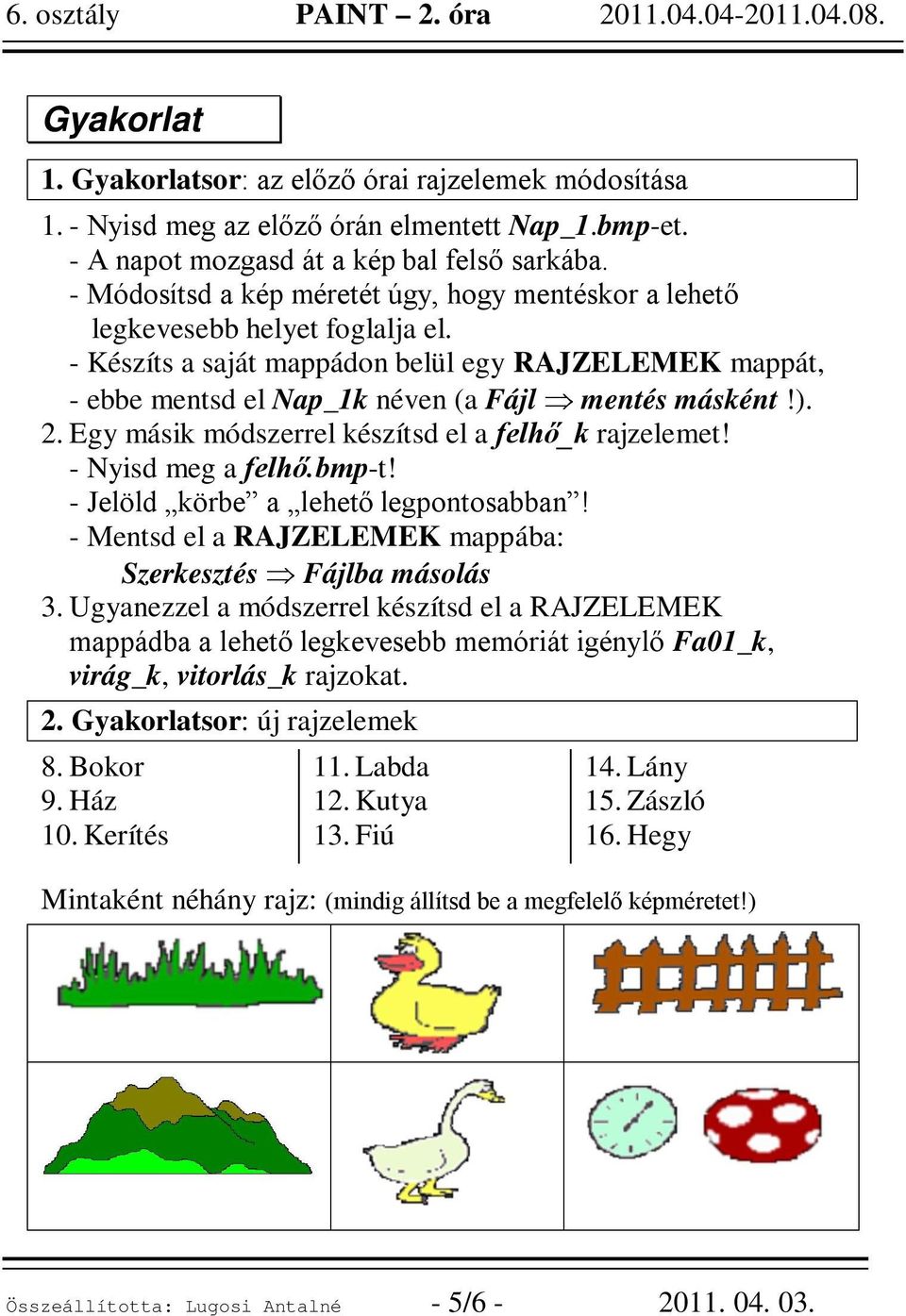 2. Egy másik módszerrel készítsd el a felhő_k rajzelemet! - Nyisd meg a felhő.bmp-t! - Jelöld körbe a lehető legpontosabban! - Mentsd el a RAJZELEMEK mappába: Szerkesztés Fájlba másolás 3.