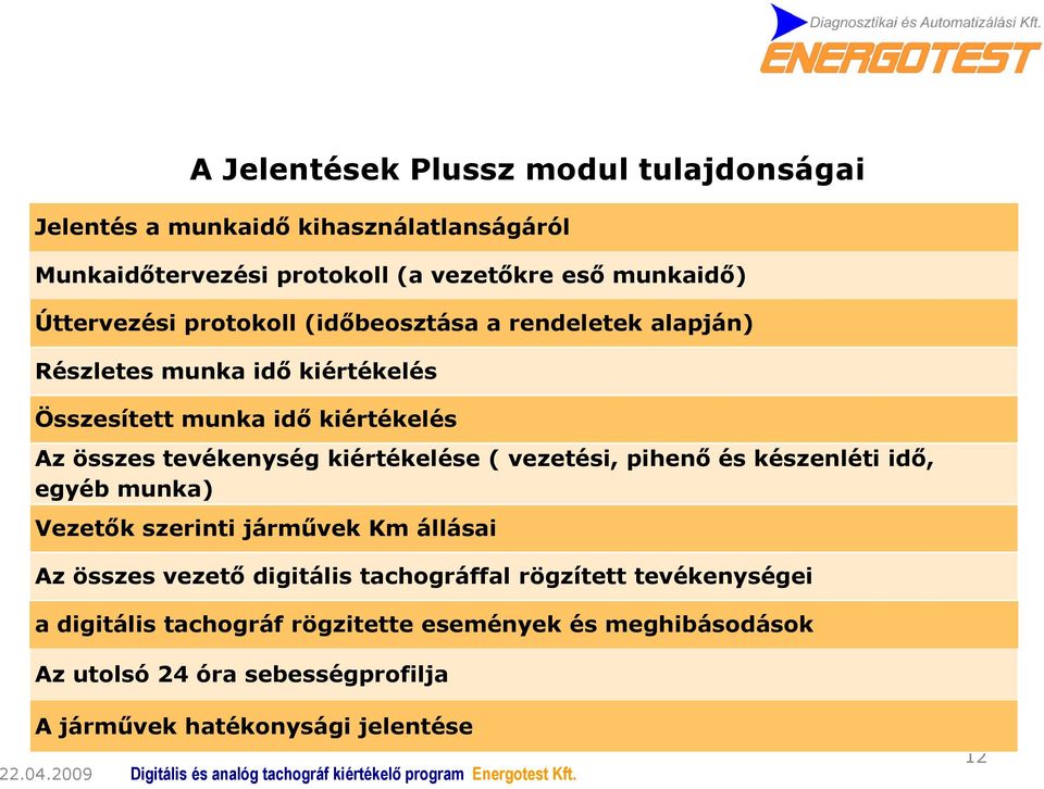 tevékenység kiértékelése ( vezetési, pihenő és készenléti idő, egyéb munka) Vezetők szerinti járművek Km állásai Az összes vezető digitális