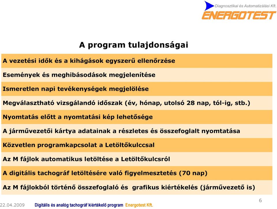 ) Nyomtatás előtt a nyomtatási kép lehetősége A járművezetői kártya adatainak a részletes és összefoglalt nyomtatása Közvetlen programkapcsolat a