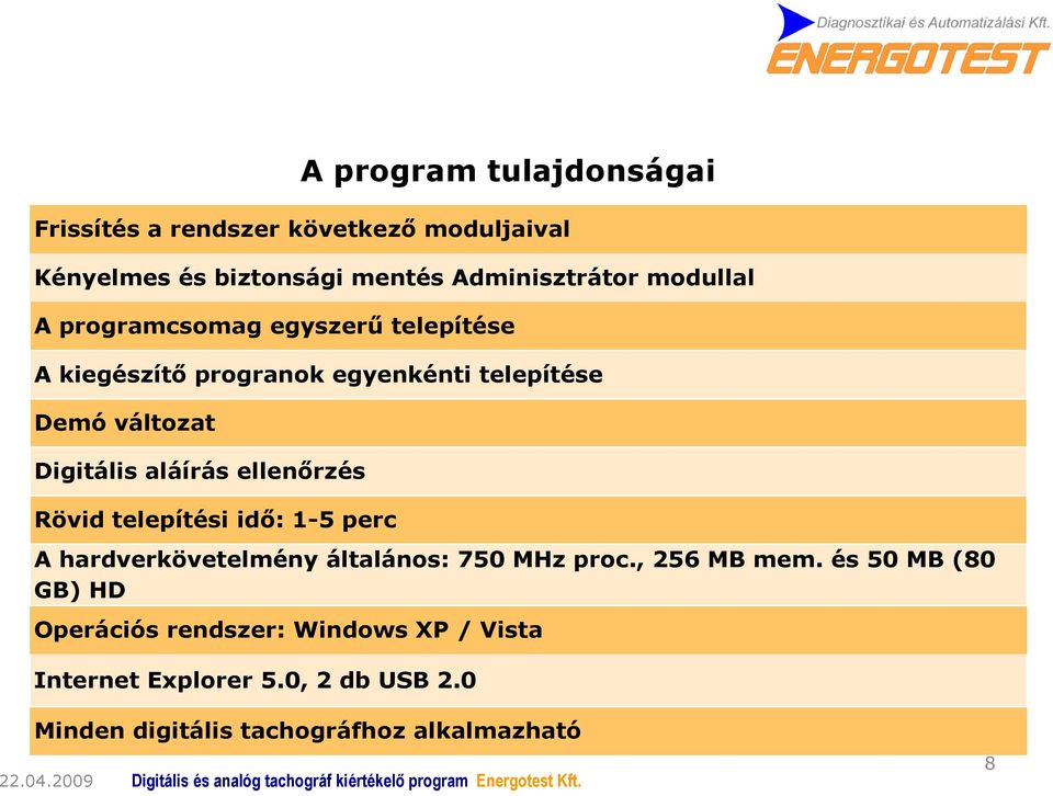 aláírás ellenőrzés Rövid telepítési idő: 1-5 perc A hardverkövetelmény általános: 750 MHz proc., 256 MB mem.