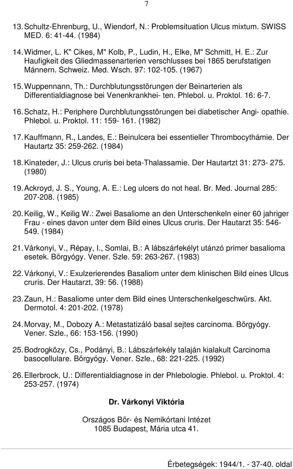 : Durchblutungsstörungen der Beinarterien als Differentialdiagnose bei Venenkrankhei- ten. Phlebol. u. Proktol. 16: 6-7. 16. Schatz, H.