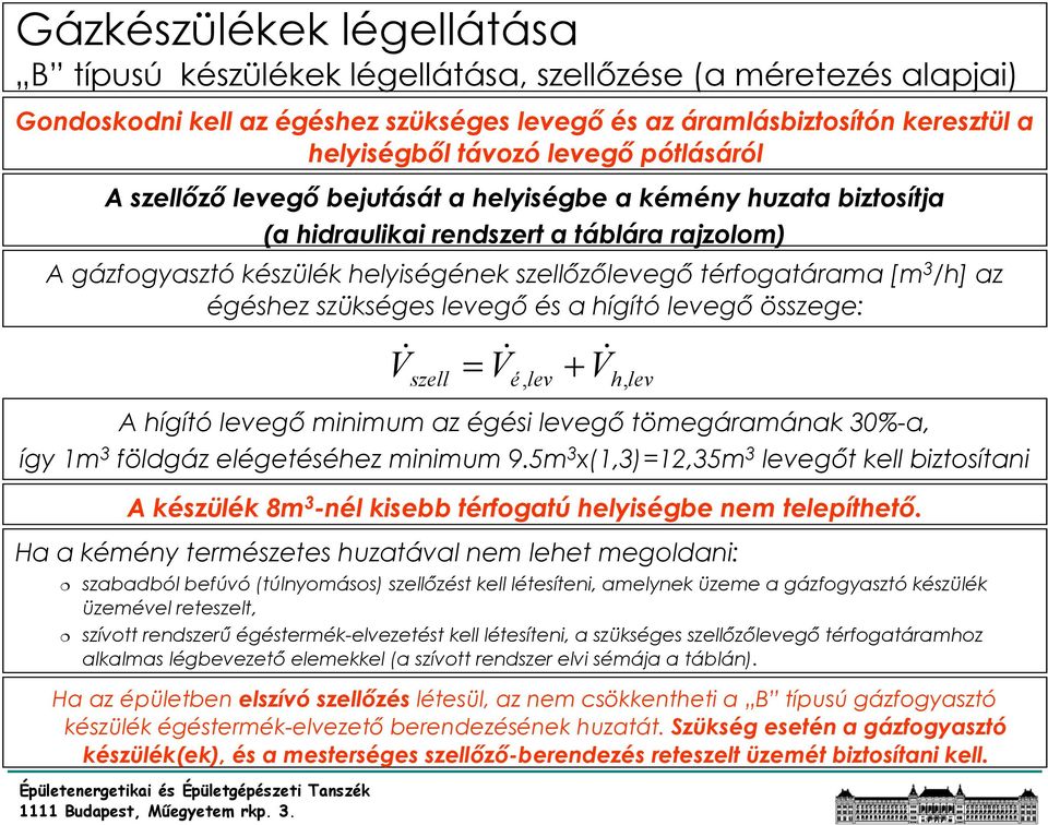 az égéshez szükséges levegő és a hígító levegő összege: & = & + V szell Vé, lev Vh, lev A hígító levegő minimum az égési levegő tömegáramának 30%-a, így 1m 3 földgáz elégetéséhez minimum 9.