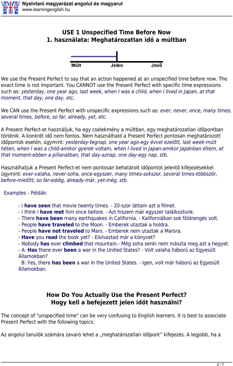 You CANNOT use the Present Perfect with specific time expressions such as: yesterday, one year ago, last week, when I was a child, when I lived in Japan, at that moment, that day, one day, etc.