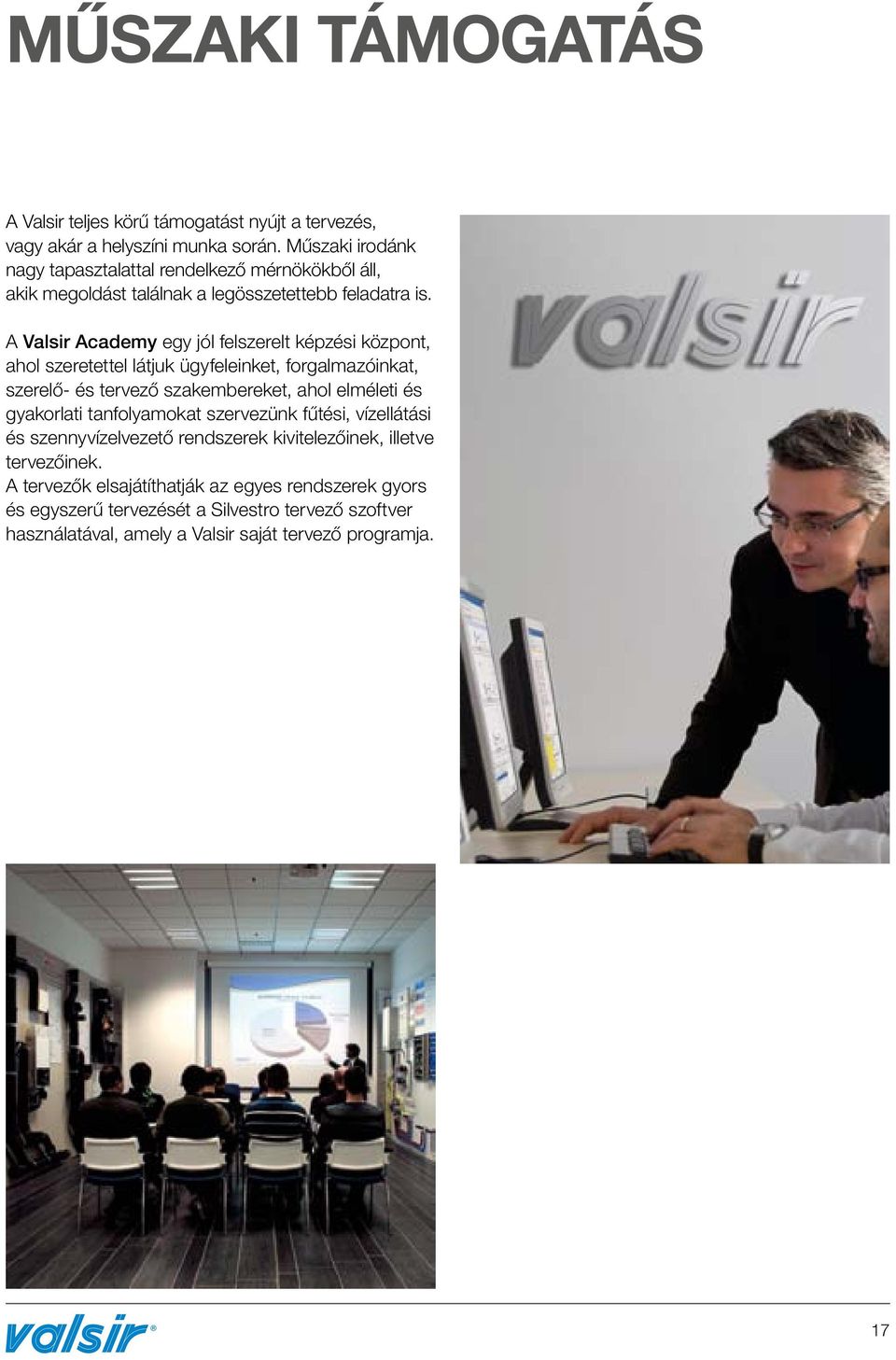 A Valsir Academy egy jól felszerelt képzési központ, ahol szeretettel látjuk ügyfeleinket, forgalmazóinkat, szerelő- és tervező szakembereket, ahol elméleti és
