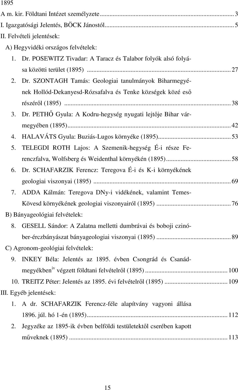 SZONTAGH Tamás: Geologiai tanulmányok Biharmegyének Hollód-Dekanyesd-Rózsafalva és Tenke községek közé esı részérıl (1895)... 38 3. Dr.