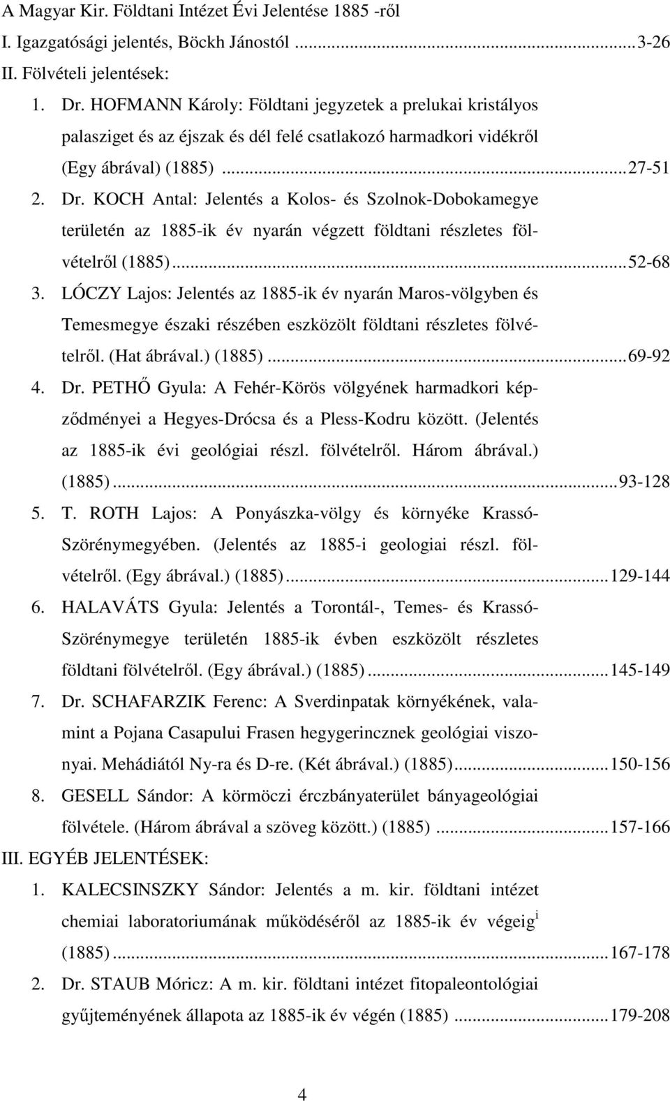 KOCH Antal: Jelentés a Kolos- és Szolnok-Dobokamegye területén az 1885-ik év nyarán végzett földtani részletes fölvételrıl (1885)...52-68 3.
