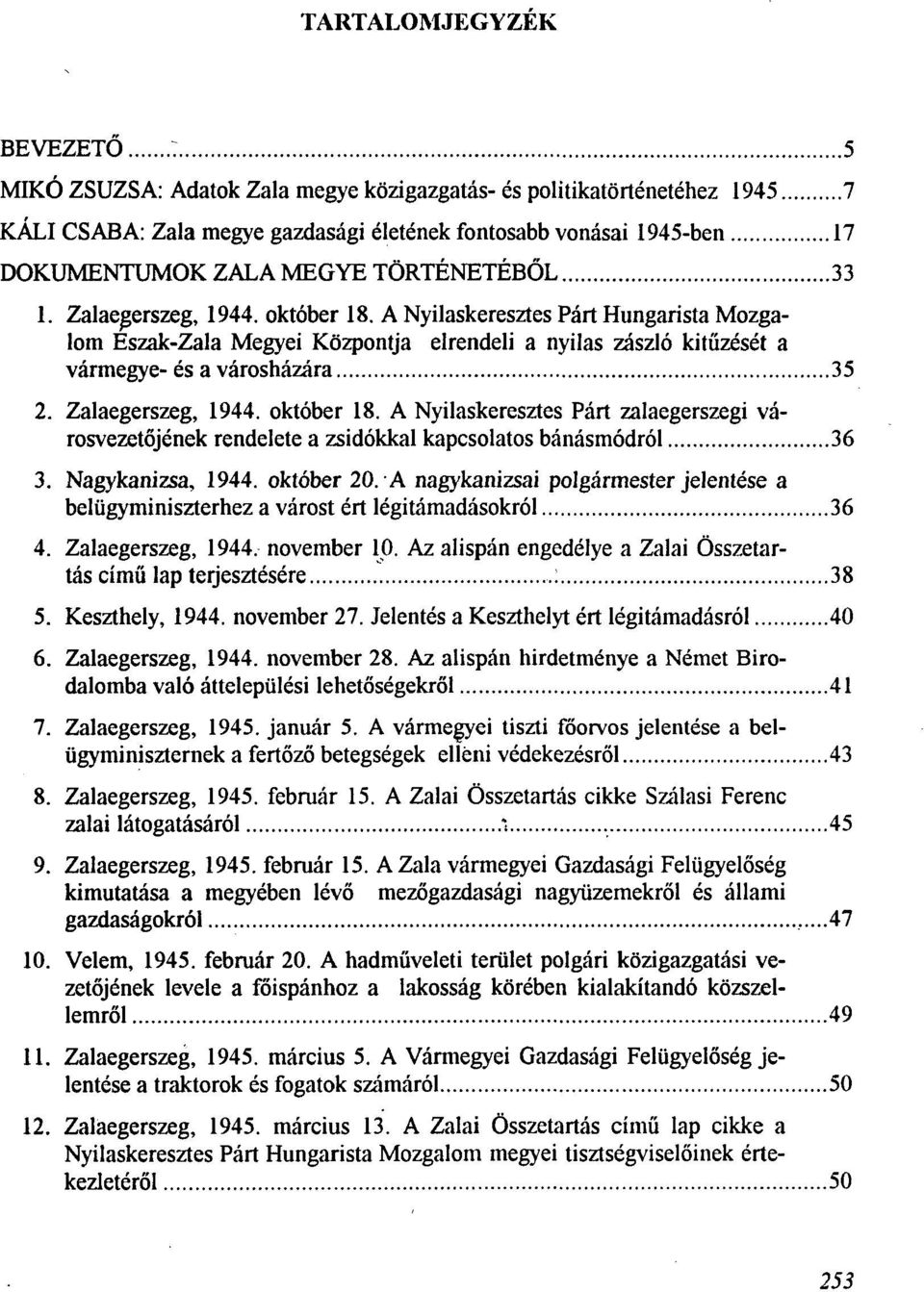 Zalaegerszeg, 1944. Oktober 18. A Nyilaskeresztes Part zalaegerszegi värosvezetöjenek rendelete a zsidökkal kapcsolatos bänäsmödröl 36 3. Nagykanizsa, 1944. Oktober 20.