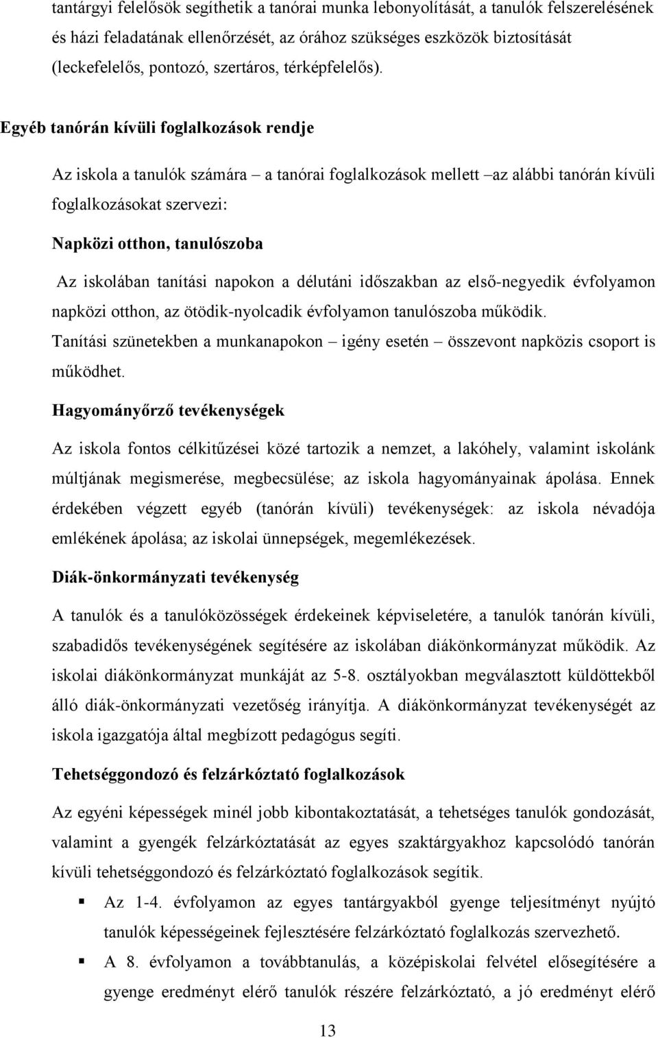 Egyéb tanórán kívüli foglalkozások rendje Az iskola a tanulók számára a tanórai foglalkozások mellett az alábbi tanórán kívüli foglalkozásokat szervezi: Napközi otthon, tanulószoba Az iskolában