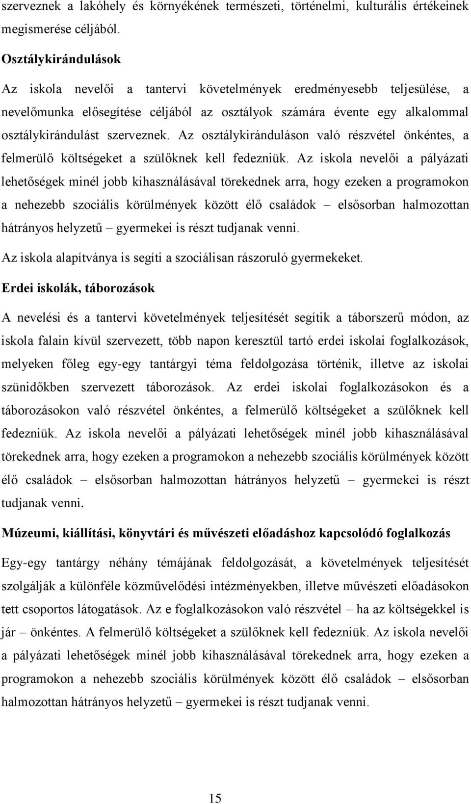 Az osztálykiránduláson való részvétel önkéntes, a felmerülő költségeket a szülőknek kell fedezniük.