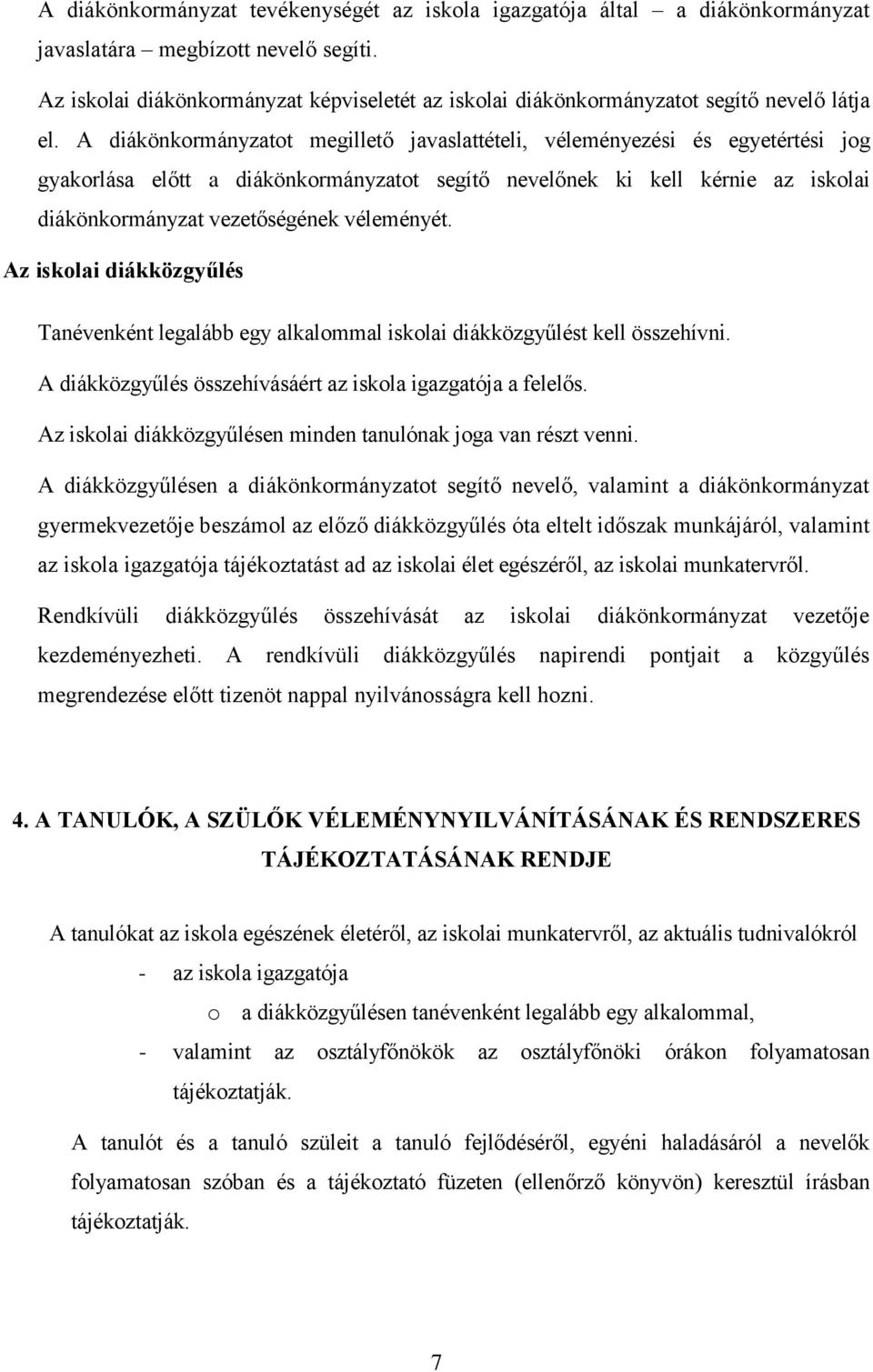 A diákönkormányzatot megillető javaslattételi, véleményezési és egyetértési jog gyakorlása előtt a diákönkormányzatot segítő nevelőnek ki kell kérnie az iskolai diákönkormányzat vezetőségének