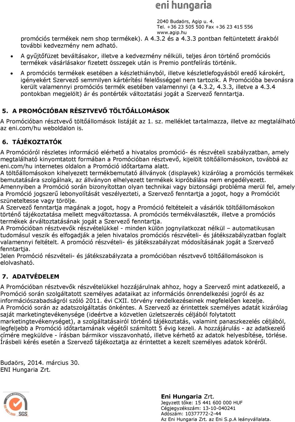 A promóciós termékek esetében a készlethiányból, illetve készletlefogyásból eredő károkért, igényekért Szervező semmilyen kártérítési felelősséggel nem tartozik.