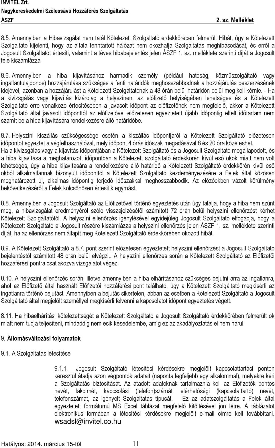 Amennyiben a hiba kijavításához harmadik személy (például hatóság, közműszolgáltató vagy ingatlantulajdonos) hozzájárulása szükséges a fenti határidők meghosszabbodnak a hozzájárulás beszerzésének