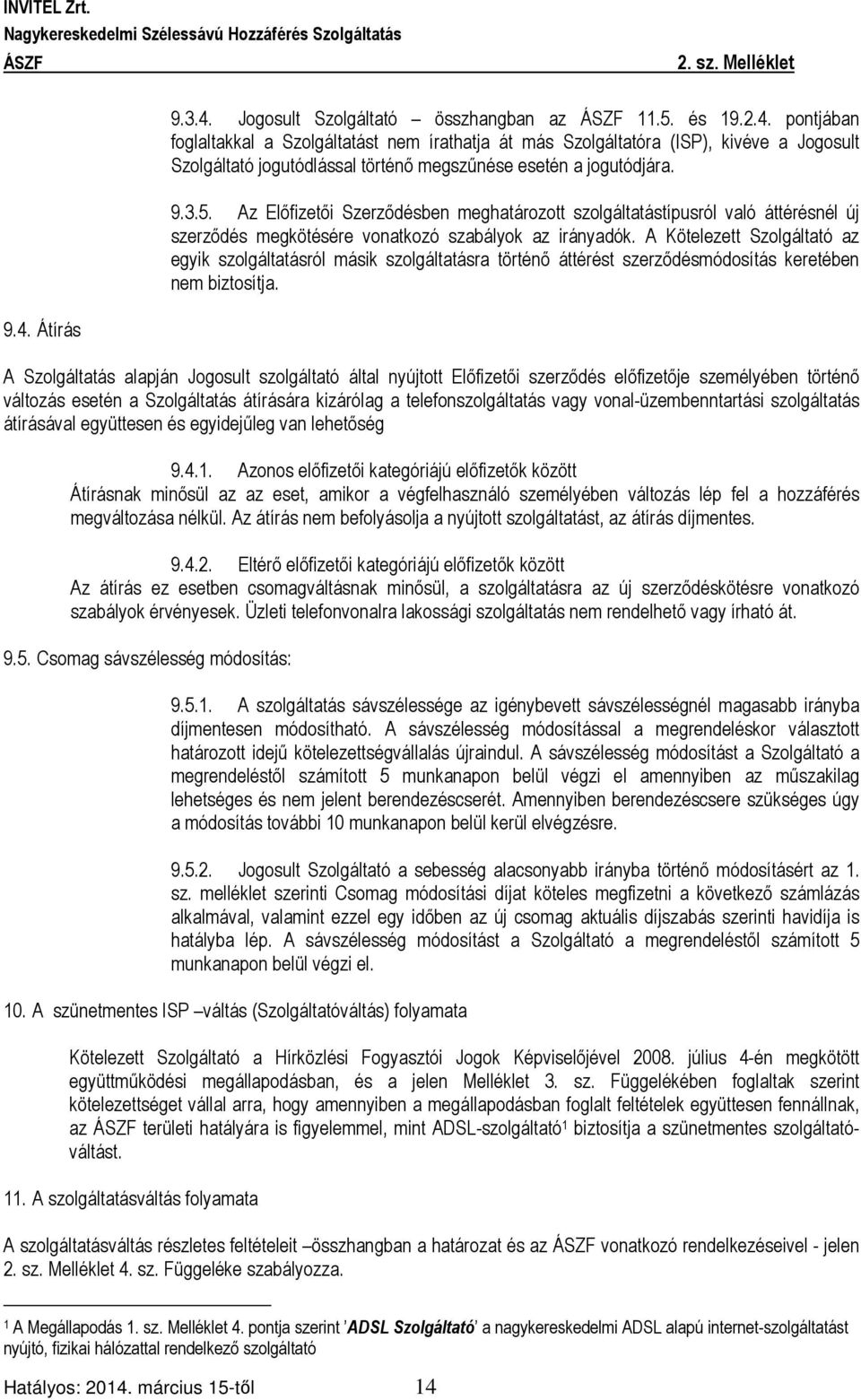 A Kötelezett Szolgáltató az egyik szolgáltatásról másik szolgáltatásra történő áttérést szerződésmódosítás keretében nem biztosítja. 9.4.