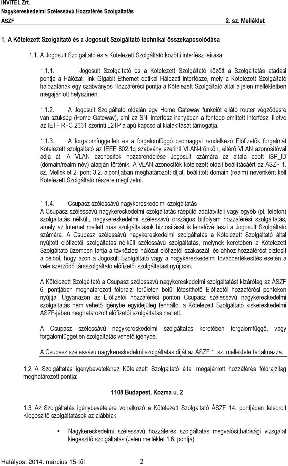 Kötelezett Szolgáltató által a jelen mellékletben megajánlott helyszínen. 1.1.2.