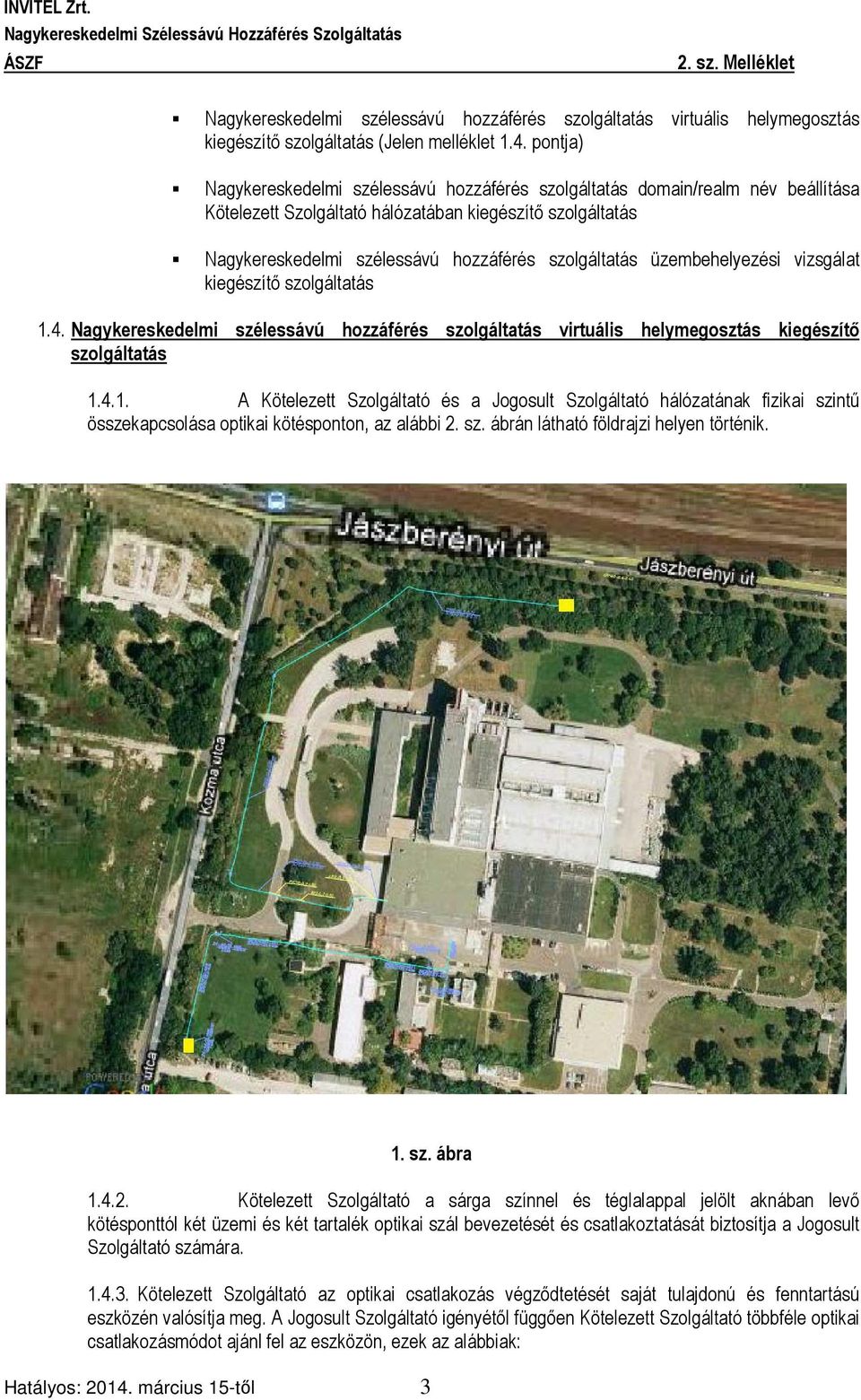 üzembehelyezési vizsgálat kiegészítő szolgáltatás 1.4. Nagykereskedelmi szélessávú hozzáférés szolgáltatás virtuális helymegosztás kiegészítő szolgáltatás 1.4.1. A Kötelezett Szolgáltató és a Jogosult Szolgáltató hálózatának fizikai szintű összekapcsolása optikai kötésponton, az alábbi 2.