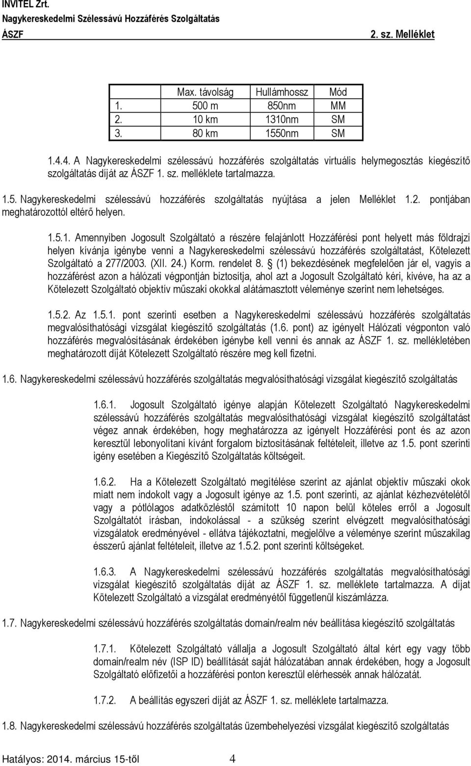 Nagykereskedelmi szélessávú hozzáférés szolgáltatás nyújtása a jelen Melléklet 1.