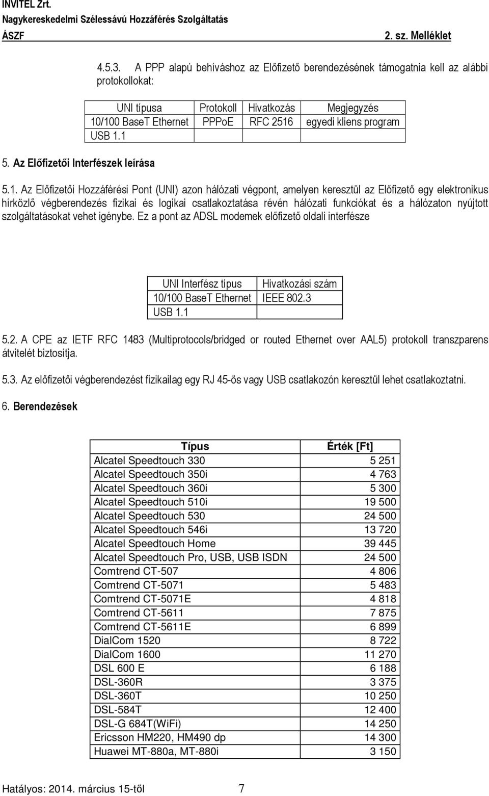 1 5.1. Az Előfizetői Hozzáférési Pont (UNI) azon hálózati végpont, amelyen keresztül az Előfizető egy elektronikus hírközlő végberendezés fizikai és logikai csatlakoztatása révén hálózati funkciókat