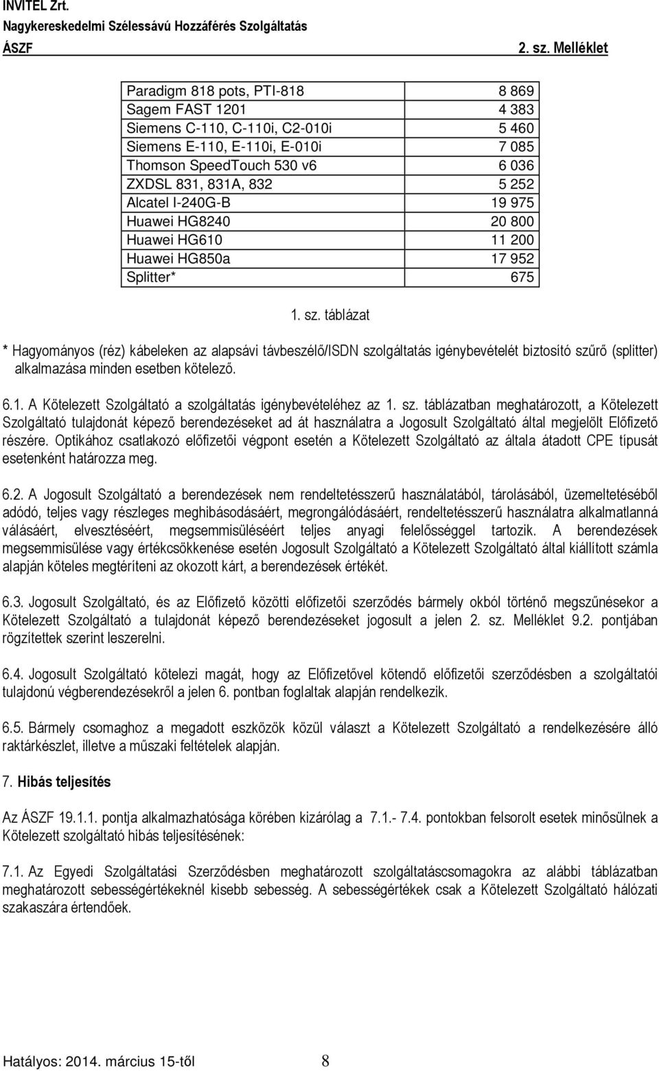 táblázat * Hagyományos (réz) kábeleken az alapsávi távbeszélő/isdn szolgáltatás igénybevételét biztosító szűrő (splitter) alkalmazása minden esetben kötelező. 6.1.