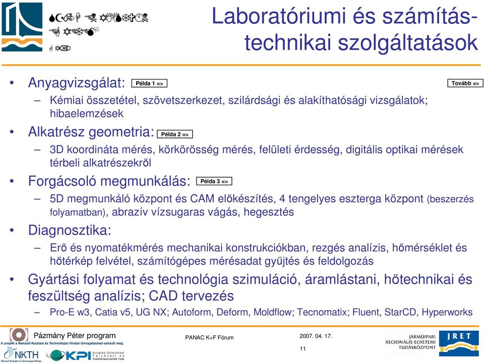 folyamatban), abrazív vízsugaras vágás, hegesztés Diagnosztika: Példa 1 => Példa 2 => Példa 3 => Erő és nyomatékmérés mechanikai konstrukciókban, rezgés analízis, hőmérséklet és hőtérkép felvétel,