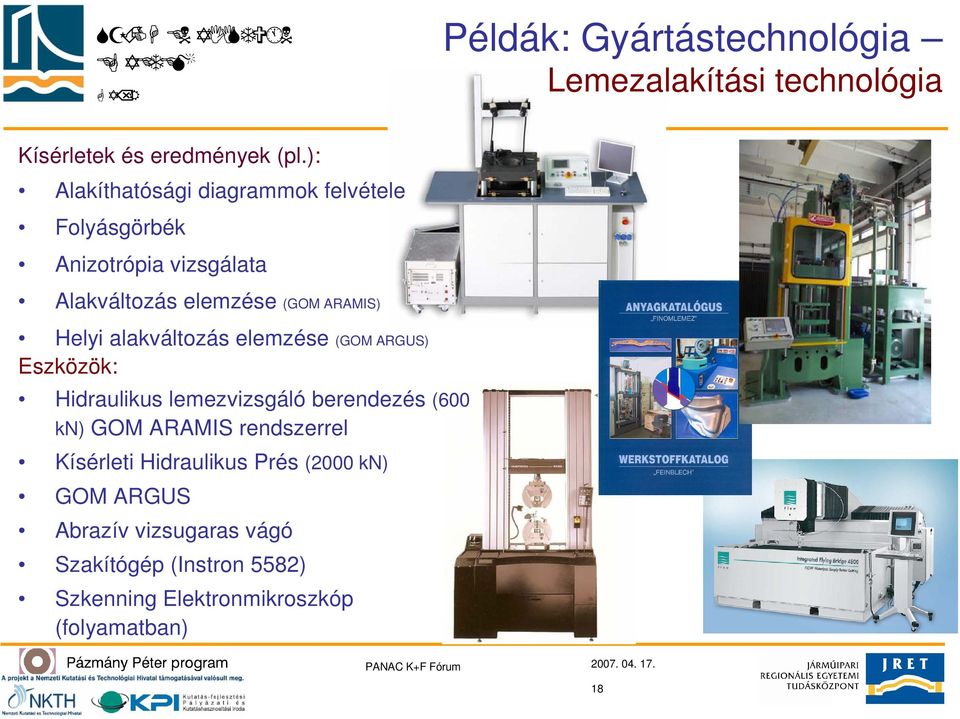 Helyi alakváltozás elemzése (GOM ARGUS) Eszközök: Hidraulikus lemezvizsgáló berendezés (600 kn) GOM ARAMIS