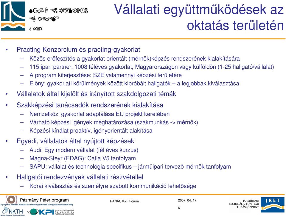 legjobbak kiválasztása Vállalatok által kijelölt és irányított szakdolgozati témák Szakképzési tanácsadók rendszerének kialakítása Nemzetközi gyakorlat adaptálása EU projekt keretében Várható képzési