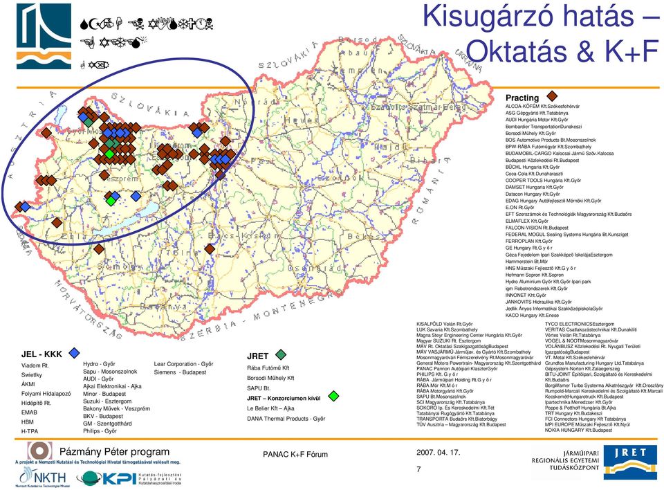 Dunaharaszti COOPER TOOLS Hungária Kft.Győr DAMSET Hungaria Kft.Győr Datacon Hungary Kft.Győr EDAG Hungary Autófejlesztő Mérnöki Kft.Győr E.ON Rt.Győr EFT Szerszámok és Technológiák Magyarország Kft.