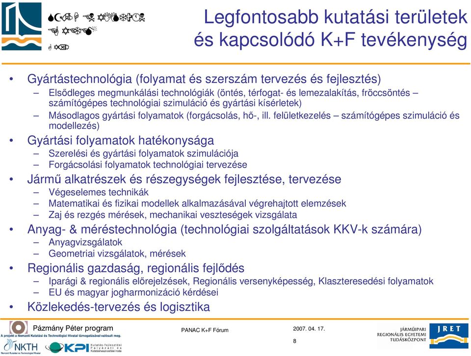 felületkezelés számítógépes szimuláció és modellezés) Gyártási folyamatok hatékonysága Szerelési és gyártási folyamatok szimulációja Forgácsolási folyamatok technológiai tervezése Jármű alkatrészek