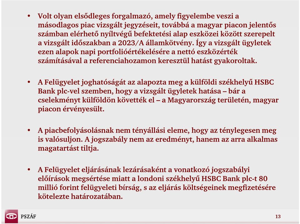 A Felügyelet joghatóságát az alapozta meg a külföldi székhelyű HSBC Bank plc-vel szemben, hogy a vizsgált ügyletek hatása bár a cselekményt külföldön követték el a Magyarország területén, magyar