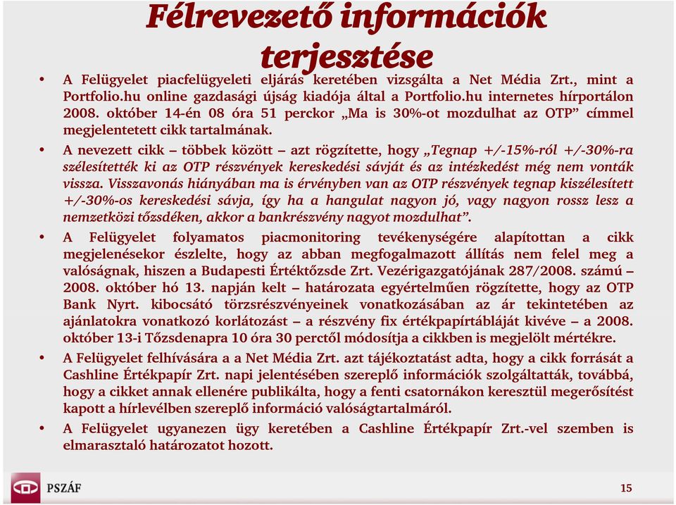 t A nevezett cikk többek között azt rögzítette, hogy Tegnap +/-15%-ról +/-30%-ra szélesítették ki az OTP részvények kereskedési sávját és az intézkedést még nem vonták vissza.