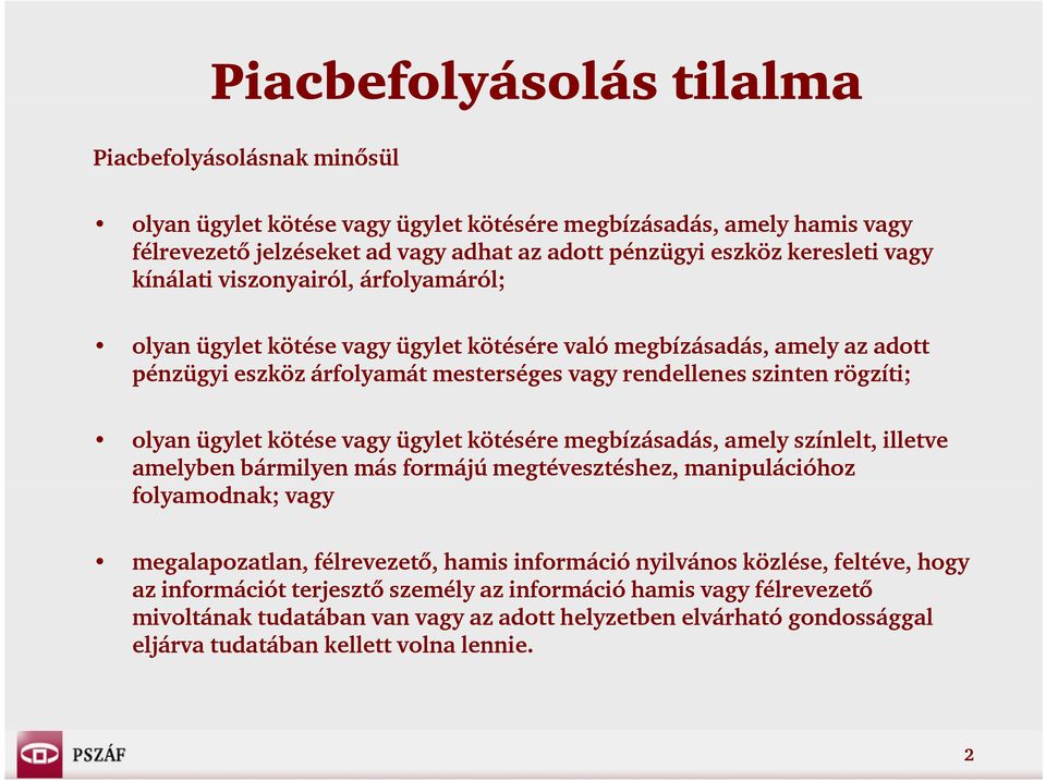 ügylet kötése vagy ügylet kötésére megbízásadás, amely színlelt, illetve amelyben bármilyen más formájú megtévesztéshez, manipulációhoz folyamodnak; vagy megalapozatlan, félrevezető, hamis információ