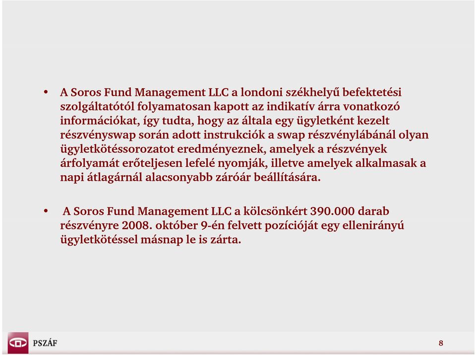 amelyek a részvények árfolyamát erőteljesen lefelé nyomják, illetve amelyek alkalmasak a napi átlagárnál alacsonyabb záróár beállítására.