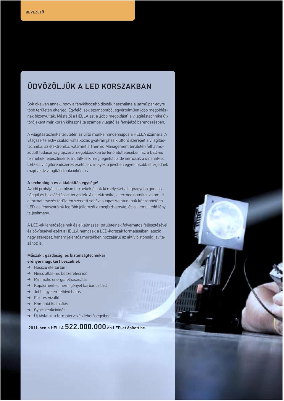 Másfelől a HELLA ezt a jobb megoldást a világítástechnika úttörőjeként már korán kihasználta számos világító és fényjelző berendezésben.