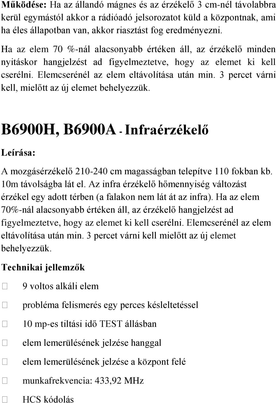 3 percet várni kell, mielőtt az új elemet behelyezzük. B6900H, B6900A - Infraérzékelő Leírása: A mozgásérzékelő 210-240 cm magasságban telepítve 110 fokban kb. 10m távolságba lát el.