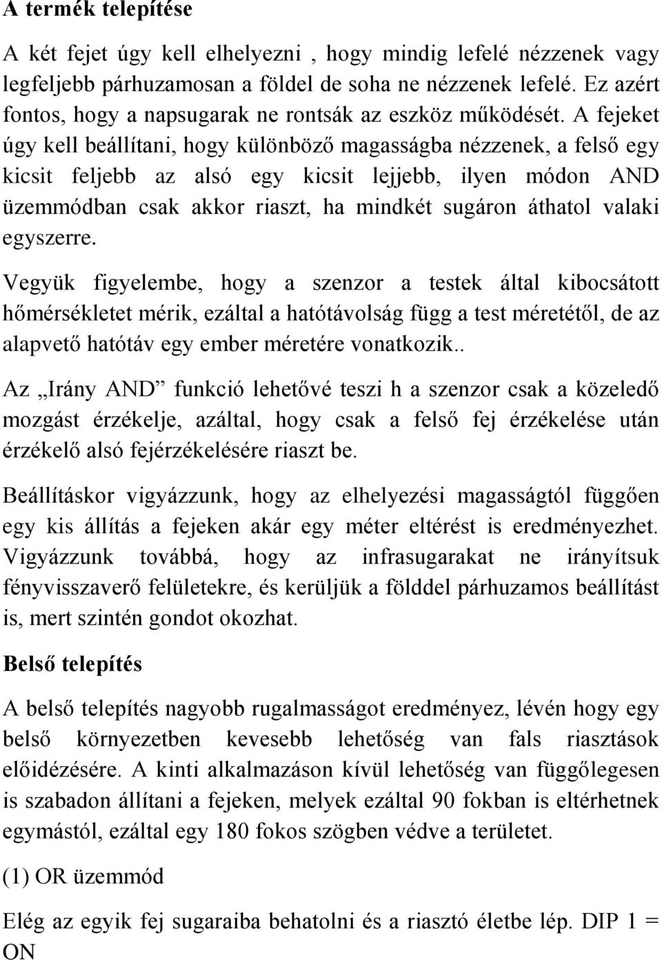 A fejeket úgy kell beállítani, hogy különböző magasságba nézzenek, a felső egy kicsit feljebb az alsó egy kicsit lejjebb, ilyen módon AND üzemmódban csak akkor riaszt, ha mindkét sugáron áthatol