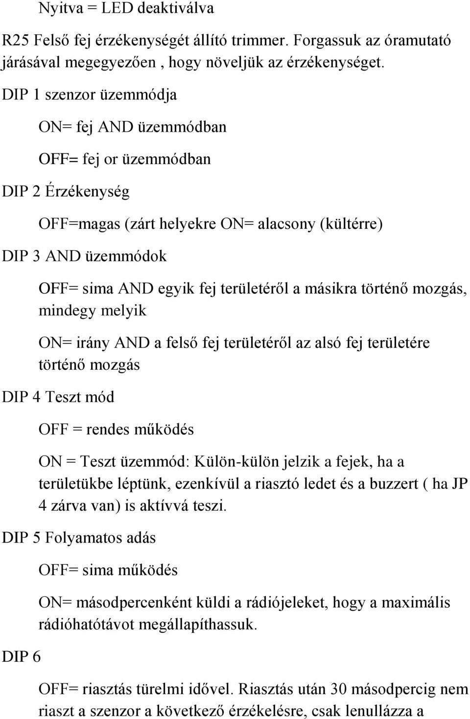 másikra történő mozgás, mindegy melyik ON= irány AND a felső fej területéről az alsó fej területére történő mozgás DIP 4 Teszt mód OFF = rendes működés ON = Teszt üzemmód: Külön-külön jelzik a fejek,