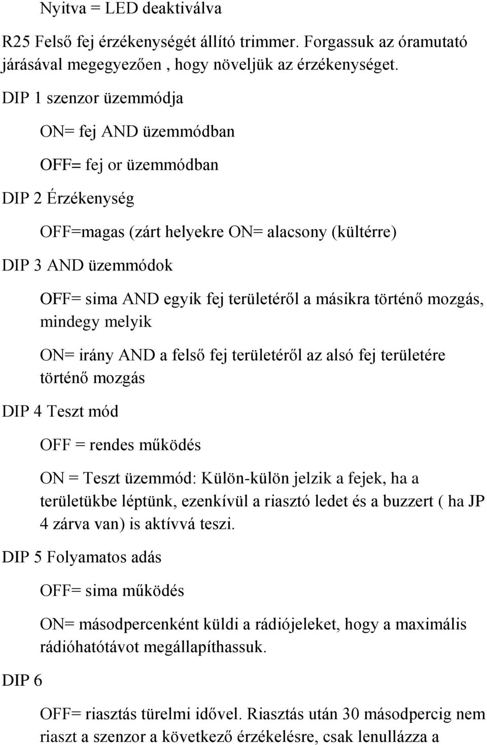 másikra történő mozgás, mindegy melyik ON= irány AND a felső fej területéről az alsó fej területére történő mozgás DIP 4 Teszt mód OFF = rendes működés ON = Teszt üzemmód: Külön-külön jelzik a fejek,