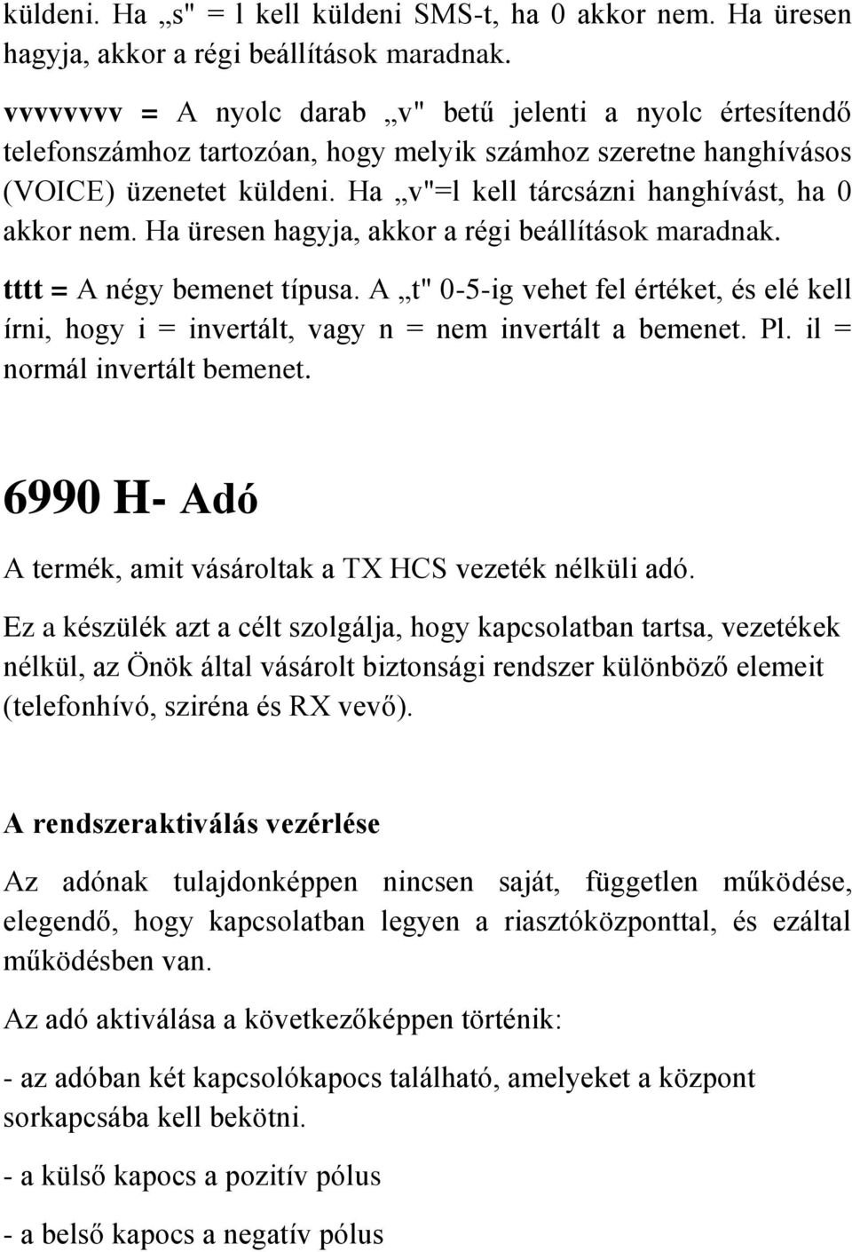 Ha v"=l kell tárcsázni hanghívást, ha 0 akkor nem. Ha üresen hagyja, akkor a régi beállítások maradnak. tttt = A négy bemenet típusa.