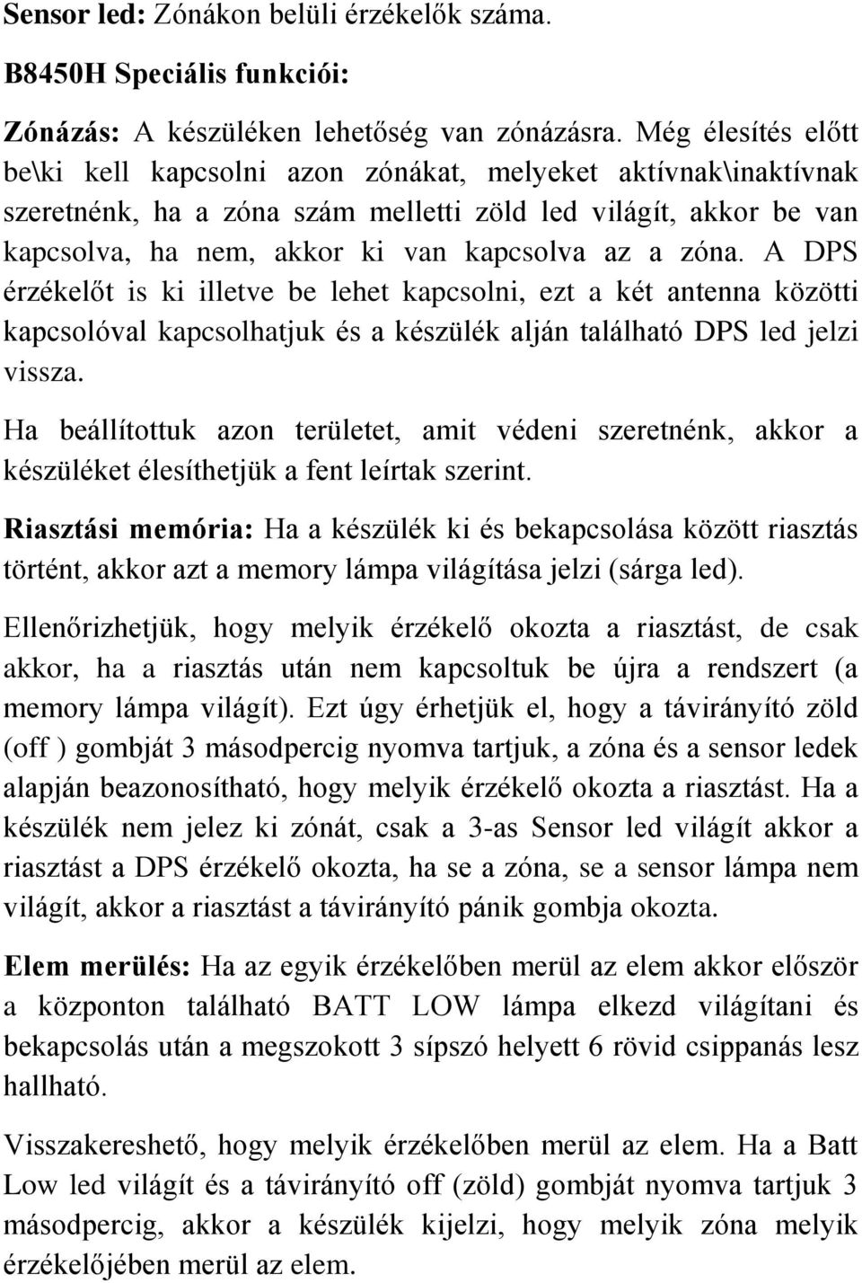 zóna. A DPS érzékelőt is ki illetve be lehet kapcsolni, ezt a két antenna közötti kapcsolóval kapcsolhatjuk és a készülék alján található DPS led jelzi vissza.