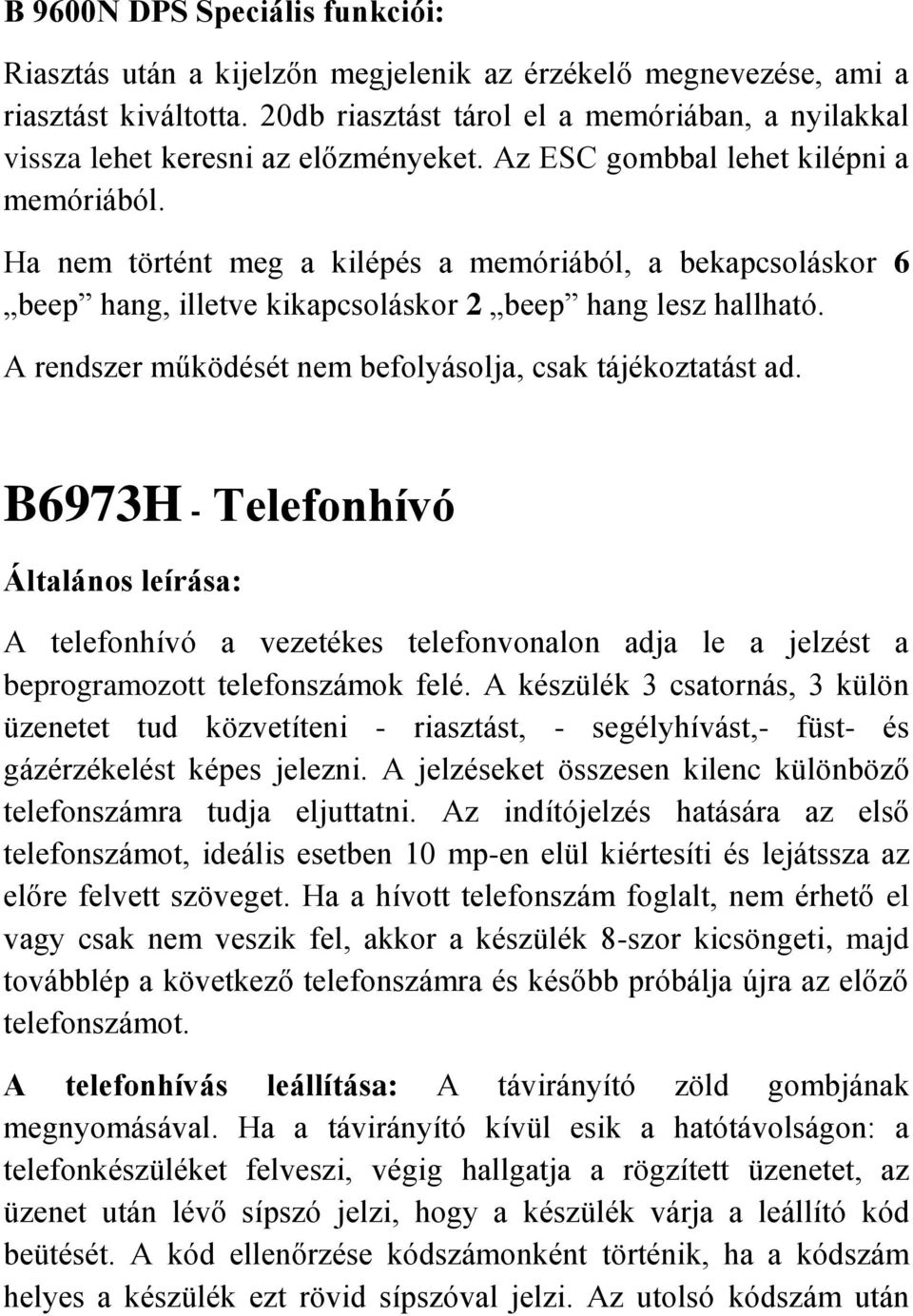 Ha nem történt meg a kilépés a memóriából, a bekapcsoláskor 6 beep hang, illetve kikapcsoláskor 2 beep hang lesz hallható. A rendszer működését nem befolyásolja, csak tájékoztatást ad.