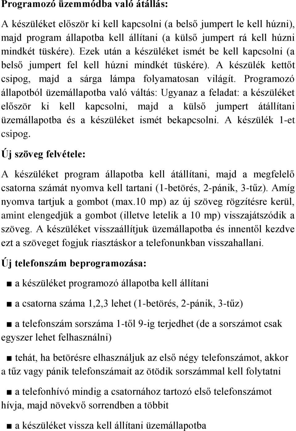 Programozó állapotból üzemállapotba való váltás: Ugyanaz a feladat: a készüléket először ki kell kapcsolni, majd a külső jumpert átállítani üzemállapotba és a készüléket ismét bekapcsolni.