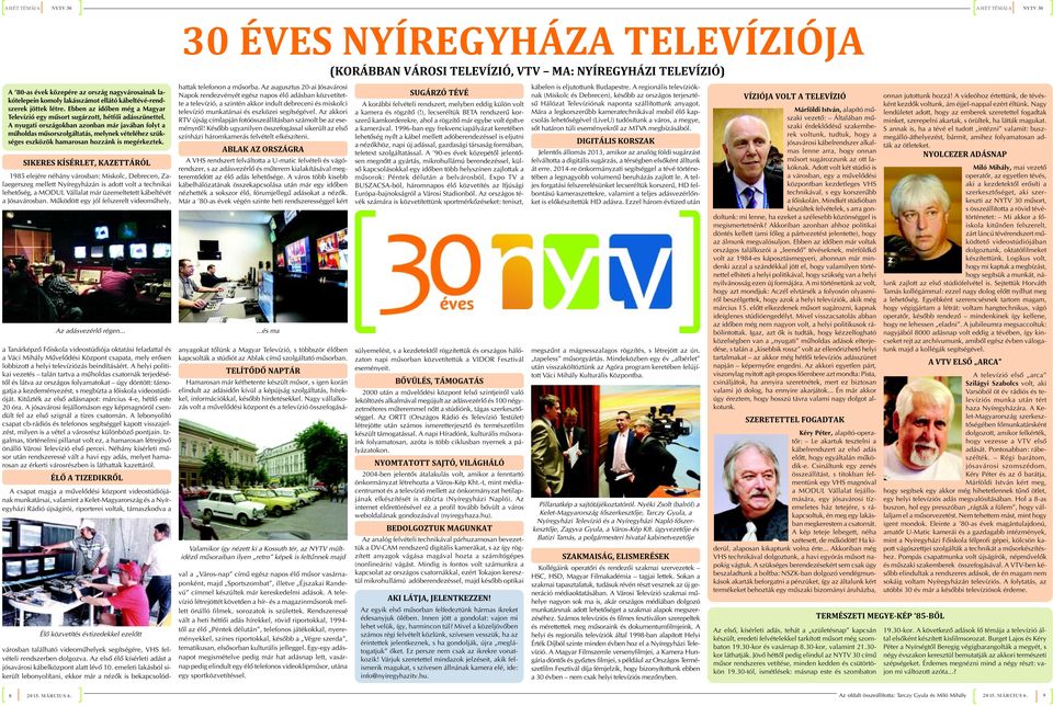 A nyugati országokban azonban már javában folyt a mûholdas mûsorszolgáltatás, melynek vételéhez szükséges eszközök hamarosan hozzánk is megérkeztek.