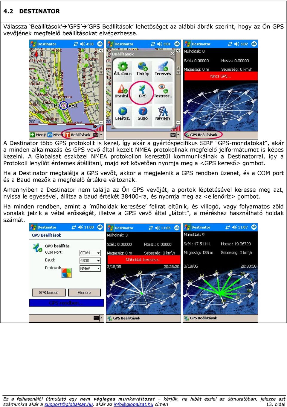 kezelni. A Globalsat eszközei NMEA protokollon keresztül kommunikálnak a Destinatorral, így a Protokoll lenyílót érdemes átállítani, majd ezt követően nyomja meg a <GPS kereső> gombot.