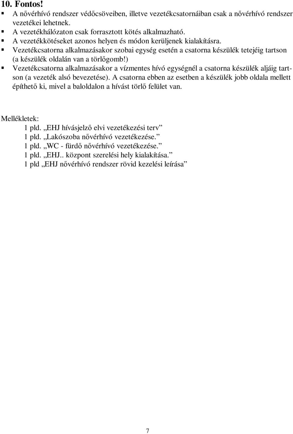 ) Vezetékcsatorna alkalmazásakor a vízmentes hívó egységnél a csatorna készülék aljáig tartson (a vezeték alsó bevezetése).