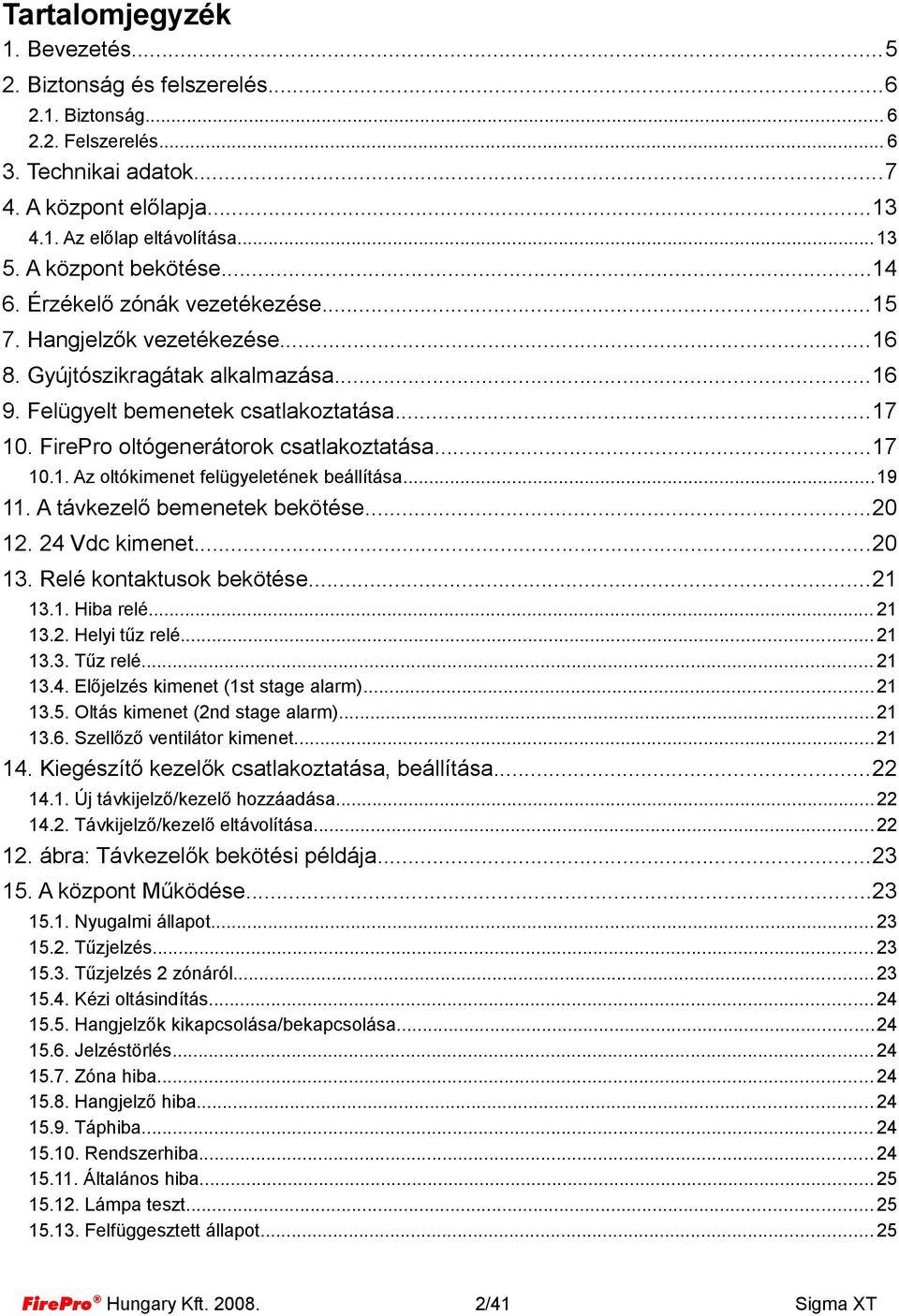 FirePro oltógenerátorok csatlakoztatása...17 10.1. Az oltókimenet felügyeletének beállítása...19 11. A távkezelő bemenetek bekötése...20 12. 24 Vdc kimenet...20 13. Relé kontaktusok bekötése...21 13.