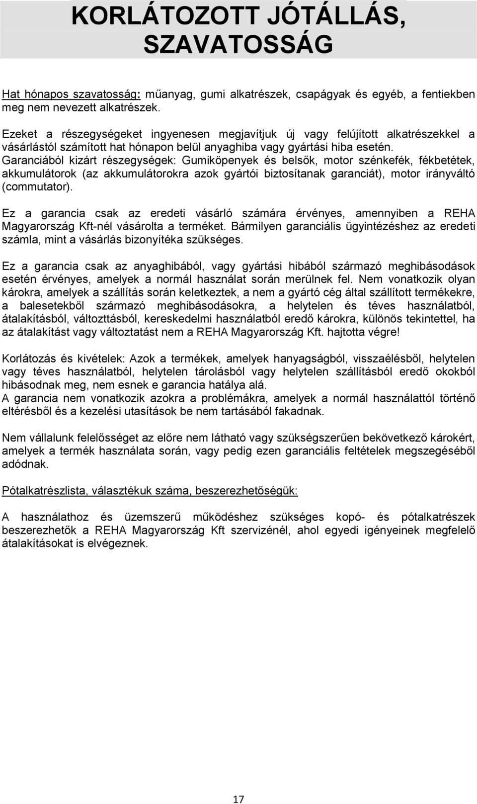 Garanciából kizárt részegységek: Gumiköpenyek és belsők, motor szénkefék, fékbetétek, akkumulátorok (az akkumulátorokra azok gyártói biztosítanak garanciát), motor irányváltó (commutator).