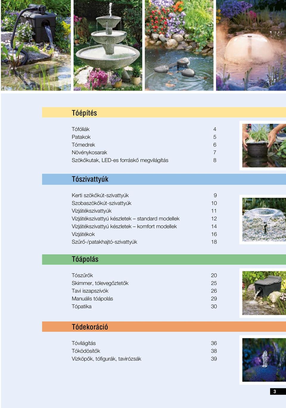 Vízjátékszivattyú készletek komfort modellek 14 Vízjátékok 16 Szűrő-/patakhajtó-szivattyúk 18 Tóápolás Tószűrők 20 Skimmer,