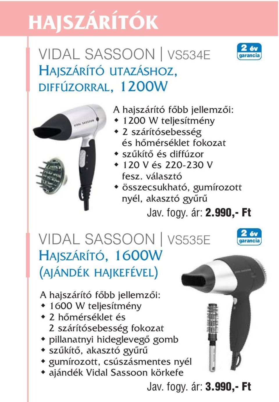 990,- Ft VIDAL SASSOON VS535E HAJSZÁRÍTÓ, 1600W (AJÁNDÉK HAJKEFÉVEL) A hajszárító fõbb jellemzõi: 1600 W teljesítmény 2 hõmérséklet és 2