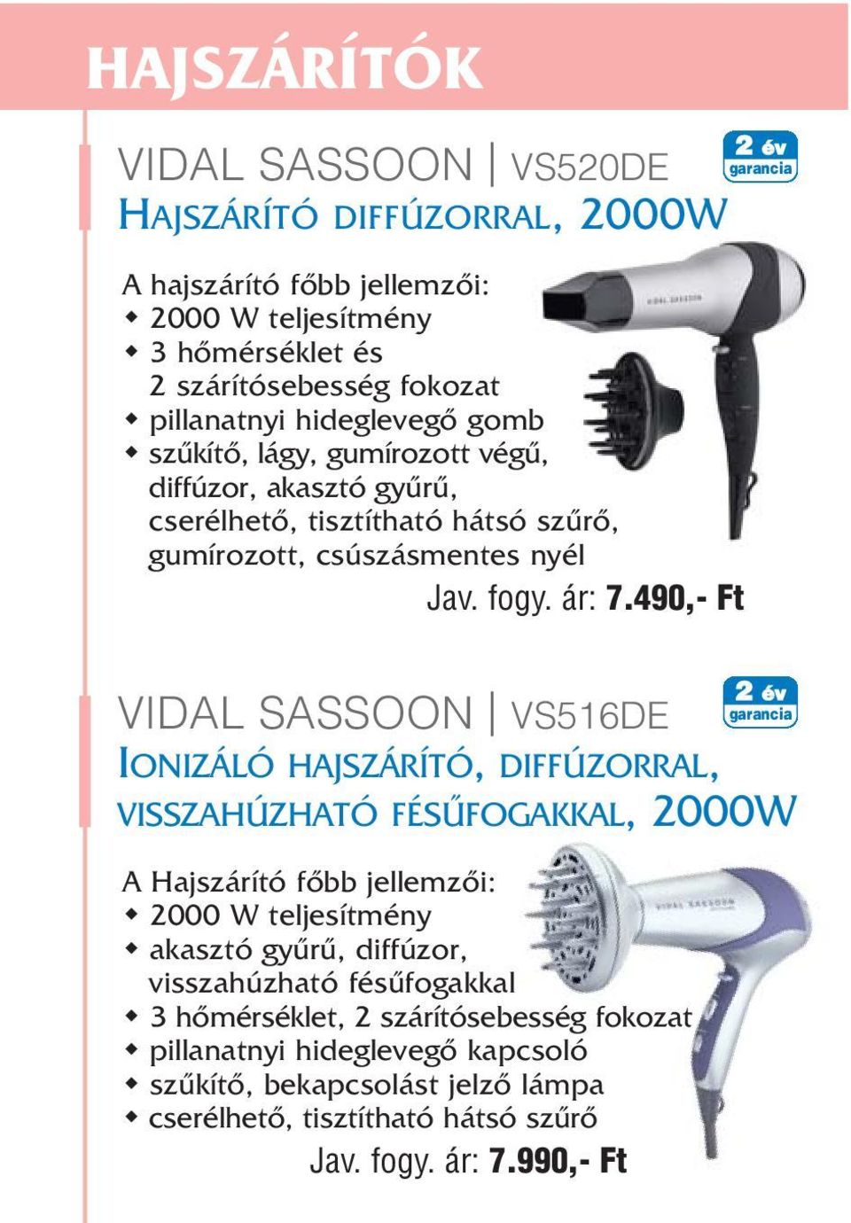 490,- Ft VIDAL SASSOON VS516DE IONIZÁLÓ HAJSZÁRÍTÓ, DIFFÚZORRAL, VISSZAHÚZHATÓ FÉSÛFOGAKKAL, 2000W A Hajszárító fõbb jellemzõi: 2000 W teljesítmény akasztó gyûrû, diffúzor,