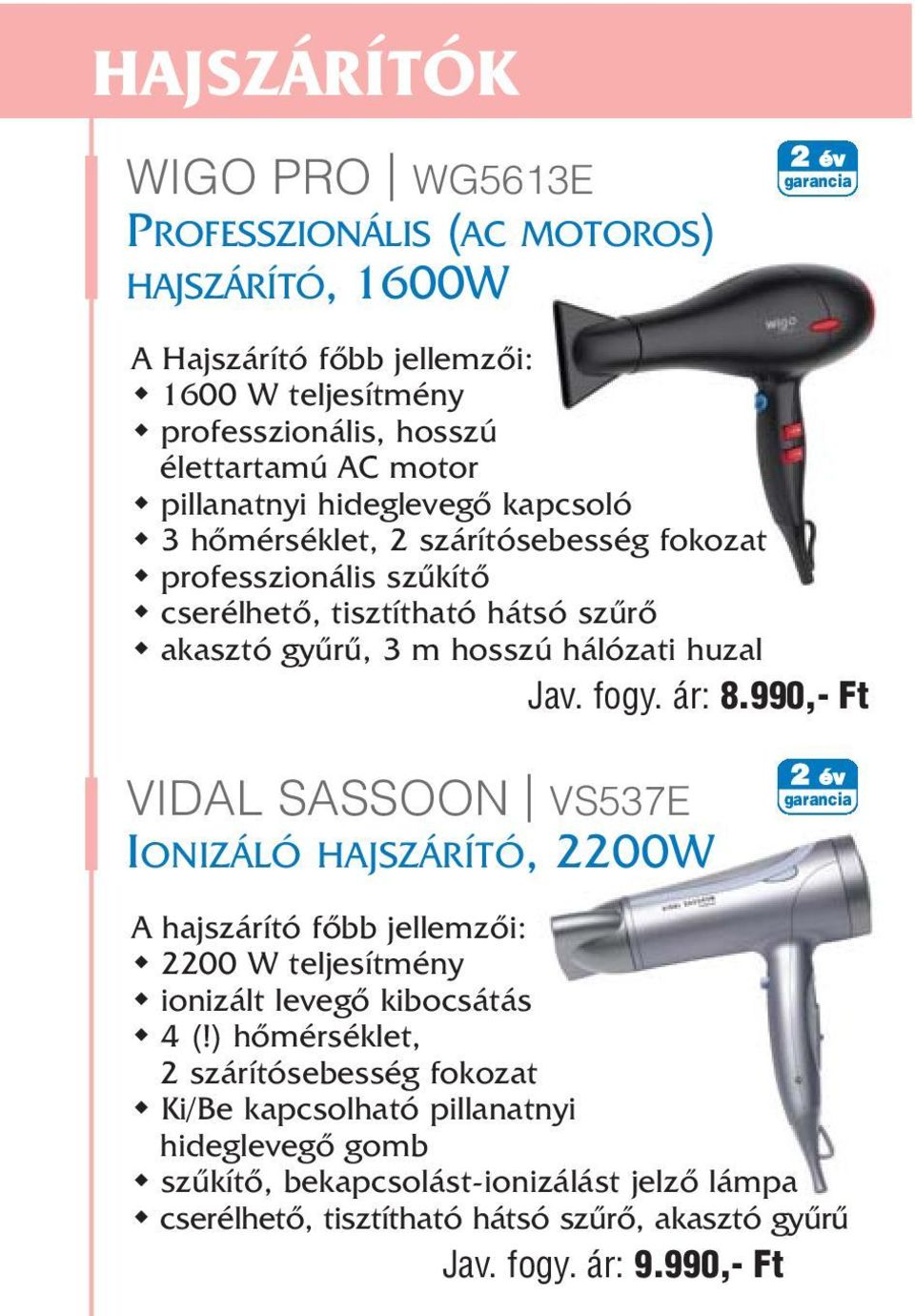 Jav. fogy. ár: 8.990,- Ft VIDAL SASSOON VS537E IONIZÁLÓ HAJSZÁRÍTÓ, 2200W A hajszárító fõbb jellemzõi: 2200 W teljesítmény ionizált levegõ kibocsátás 4 (!